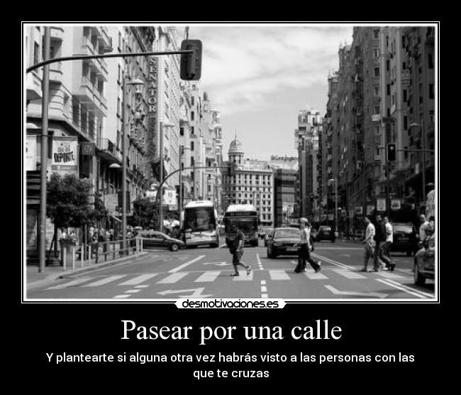Pasear por una calle - Y plantearte si alguna otra vez habrás visto a las personas con las que te cruzas