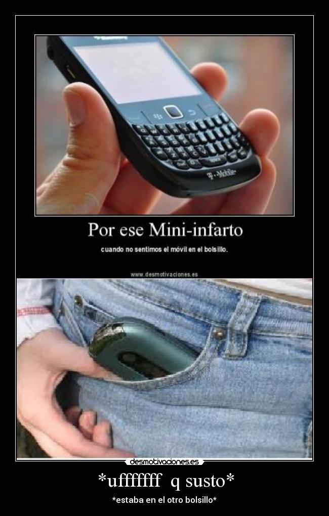 *ufffffff q susto* - *estaba en el otro bolsillo*