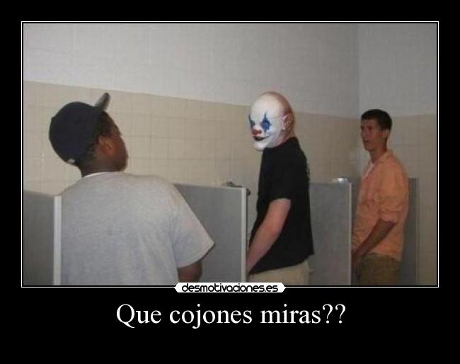 Que cojones miras?? -