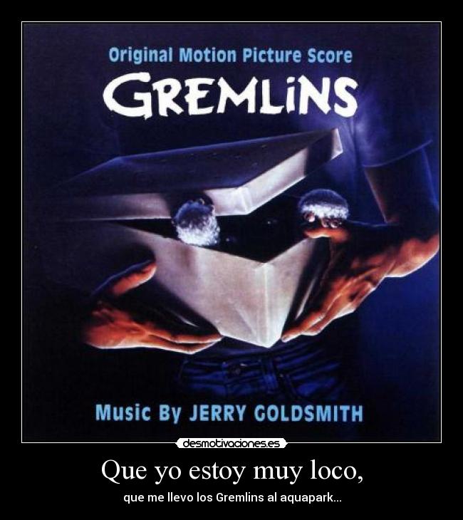 Que yo estoy muy loco, -