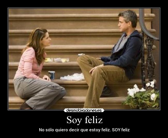Soy feliz - No sólo quiero decir que estoy feliz. SOY feliz