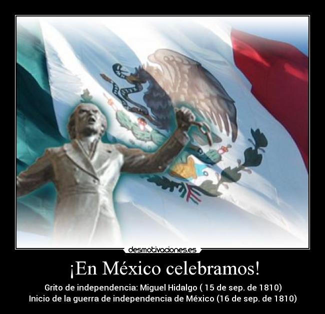 ¡En México celebramos! - Grito de independencia: Miguel Hidalgo ( 15 de sep. de 1810)
Inicio de la guerra de independencia de México (16 de sep. de 1810)