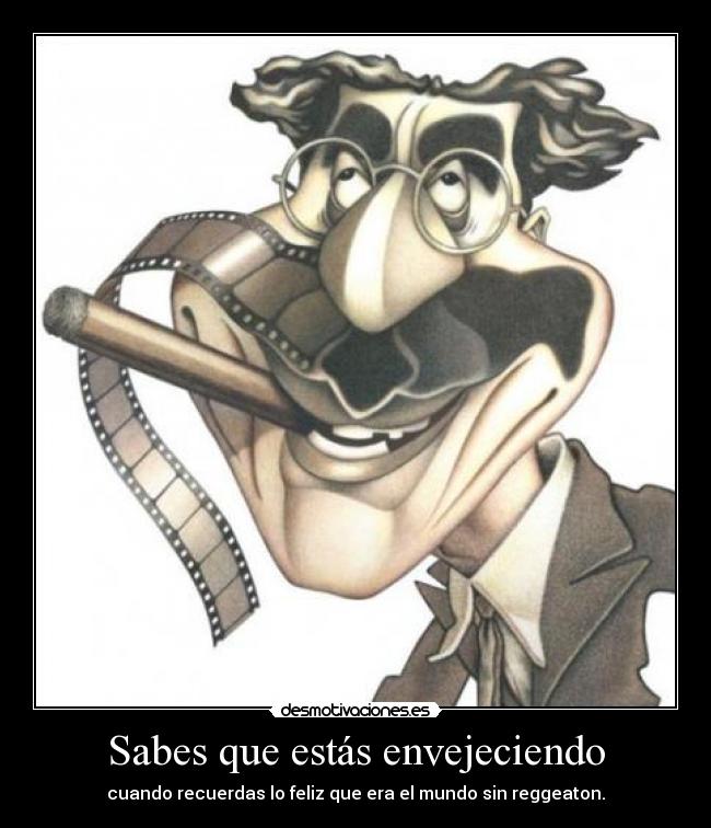 Sabes que estás envejeciendo - cuando recuerdas lo feliz que era el mundo sin reggeaton.