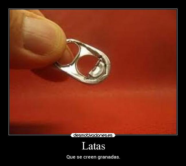 Latas - Que se creen granadas.