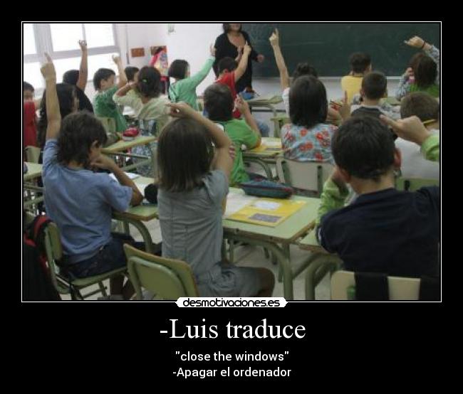 -Luis traduce - close the windows
-Apagar el ordenador