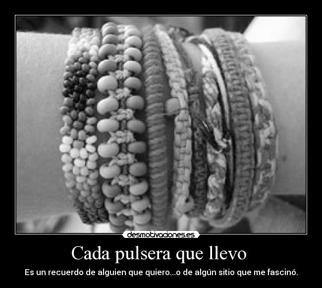 Cada pulsera que llevo  - 