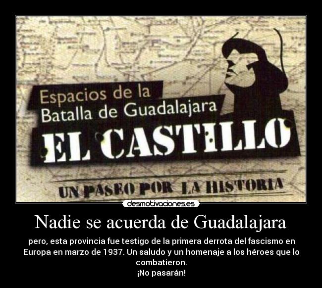 Nadie se acuerda de Guadalajara - pero, esta provincia fue testigo de la primera derrota del fascismo en
Europa en marzo de 1937. Un saludo y un homenaje a los héroes que lo
combatieron.
¡No pasarán!