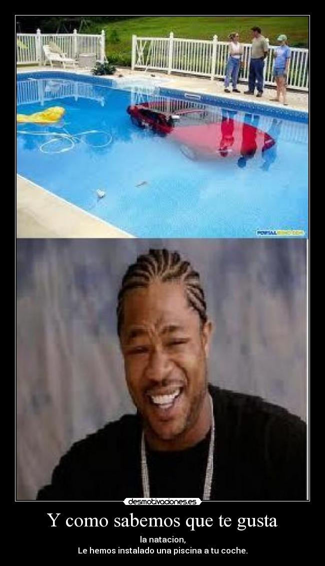 Y como sabemos que te gusta - la natacion,
Le hemos instalado una piscina a tu coche.