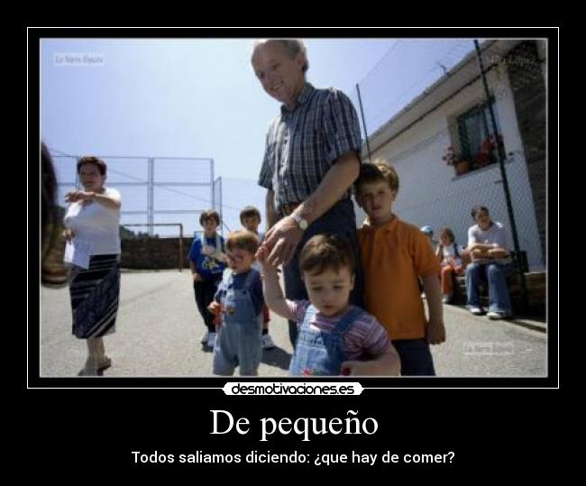 De pequeño - Todos saliamos diciendo: ¿que hay de comer?
