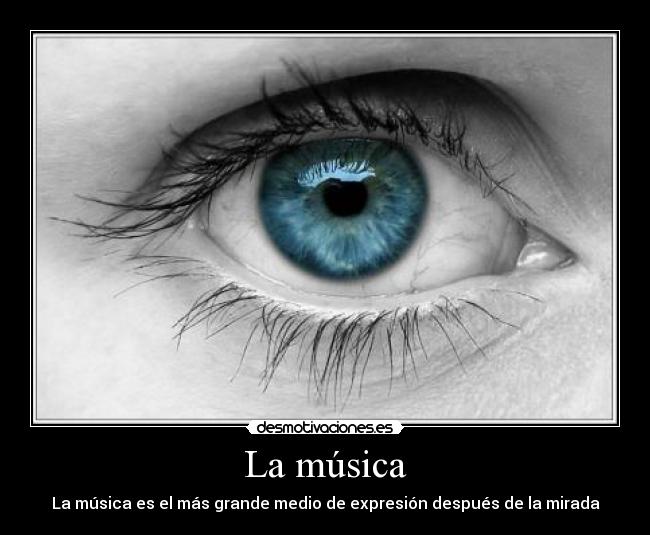 La música - La música es el más grande medio de expresión después de la mirada