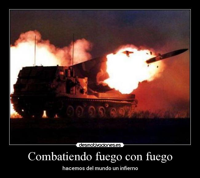 Combatiendo fuego con fuego -