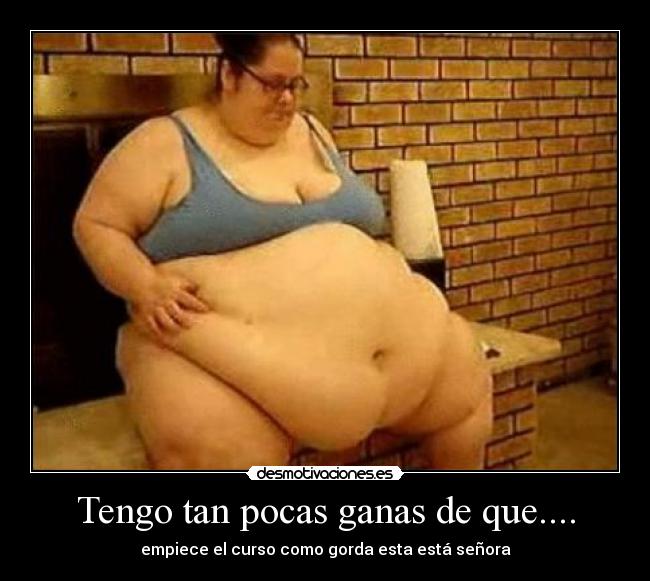 Tengo tan pocas ganas de que.... -