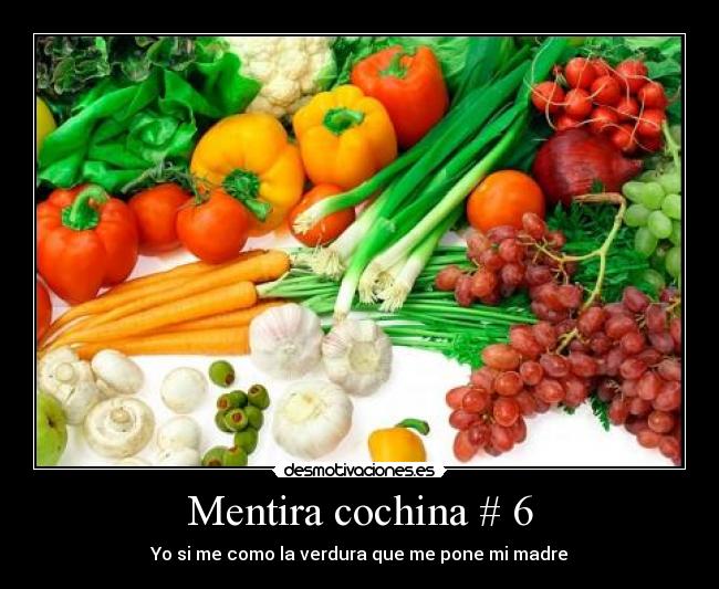 Mentira cochina # 6 - Yo si me como la verdura que me pone mi madre