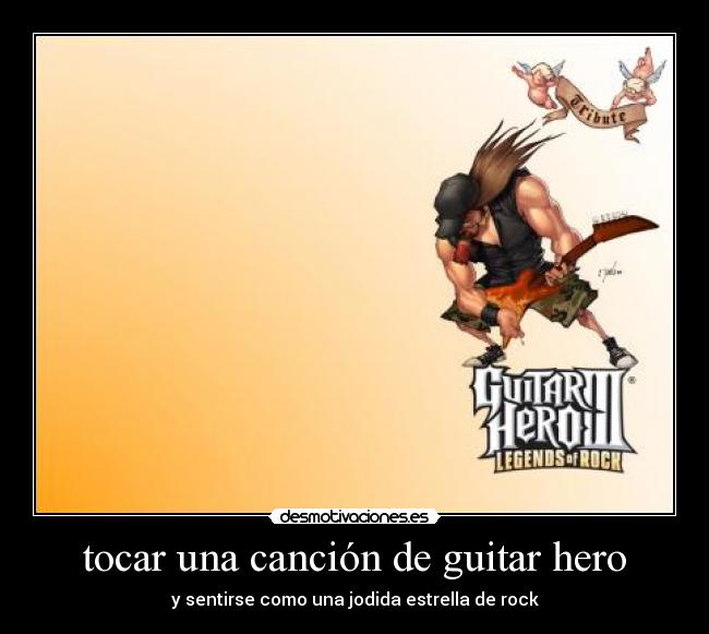 tocar una canción de guitar hero - y sentirse como una jodida estrella de rock