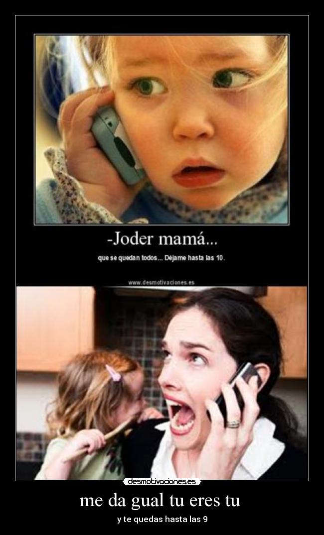 me da gual tu eres tu  - 