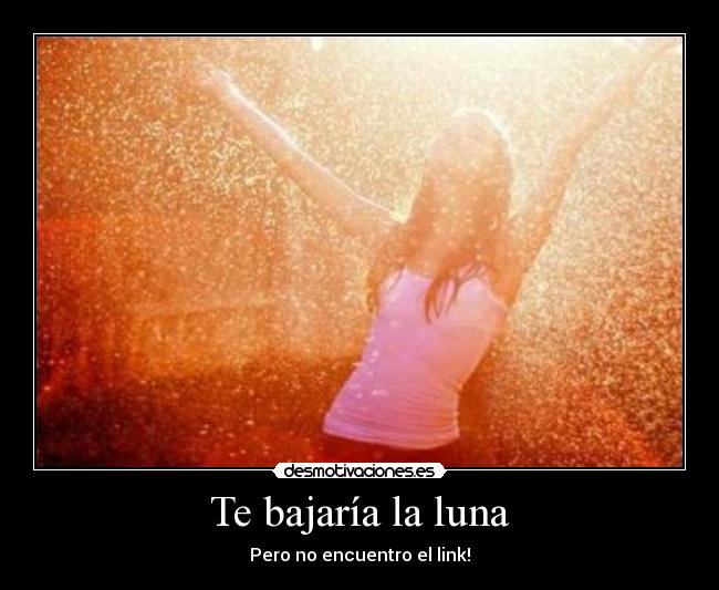 Te bajaría la luna -