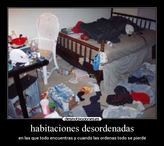 habitaciones desordenadas - en las que todo encuentras y cuando las ordenas todo se pierde