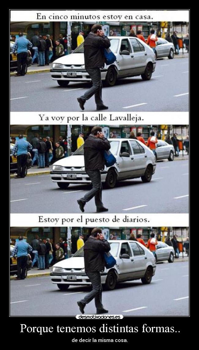 Porque tenemos distintas formas.. - de decir la misma cosa.