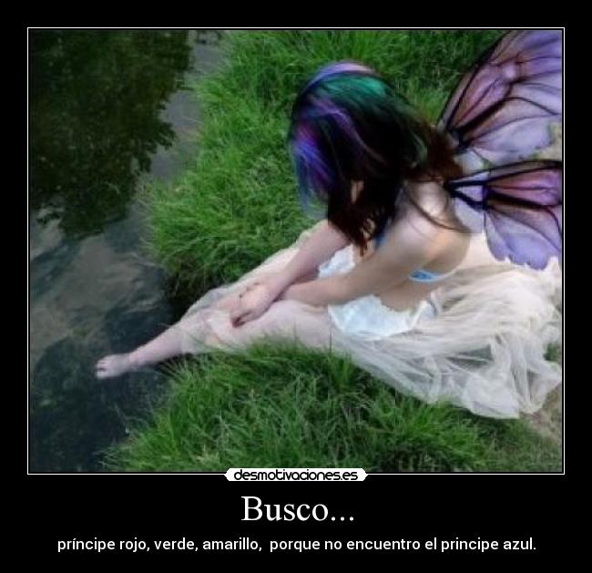 Busco... - príncipe rojo, verde, amarillo, porque no encuentro el principe azul.