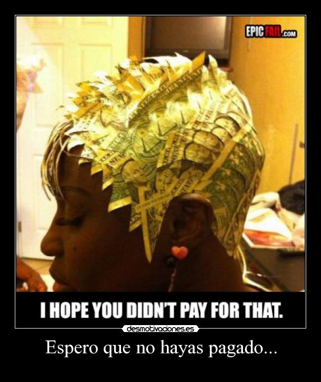 Espero que no hayas pagado... -