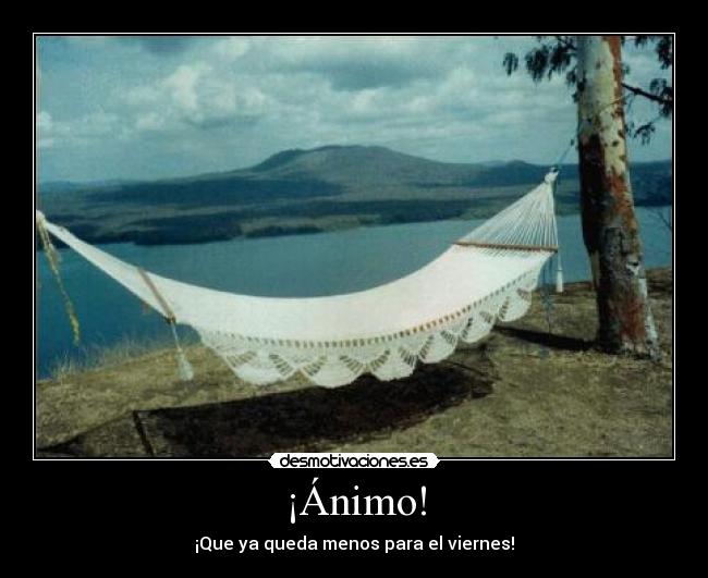 ¡Ánimo! - ¡Que ya queda menos para el viernes!