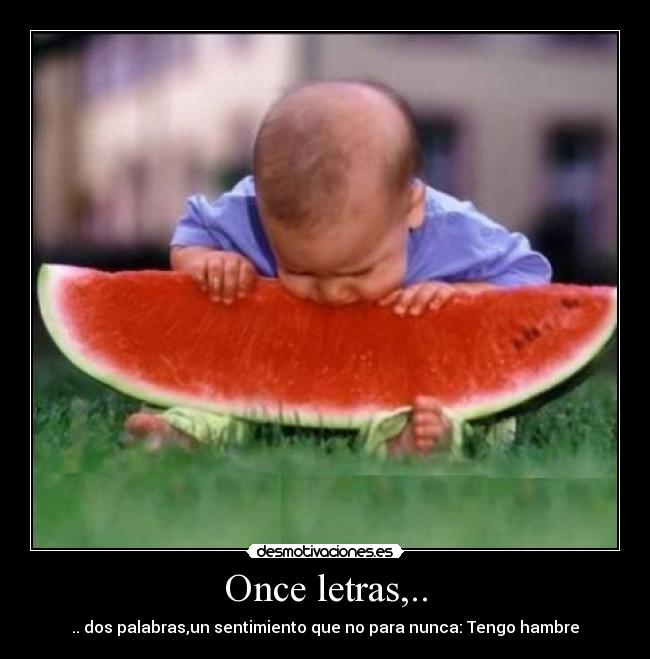Once letras,.. - .. dos palabras,un sentimiento que no para nunca: Tengo hambre