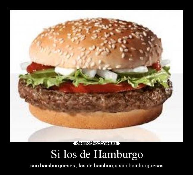Si los de Hamburgo - son hamburgueses , las de hamburgo son hamburguesas