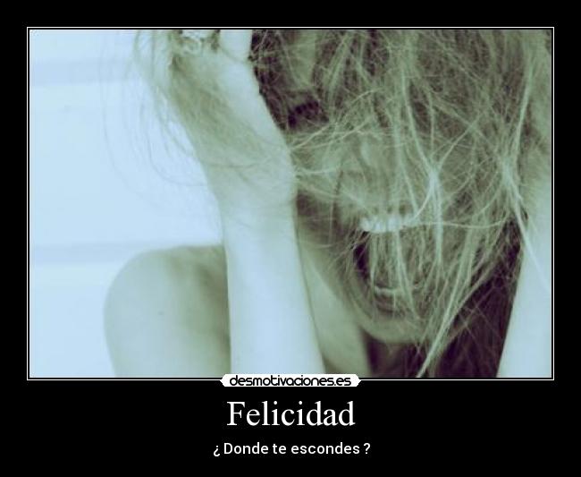 Felicidad - ¿ Donde te escondes ?