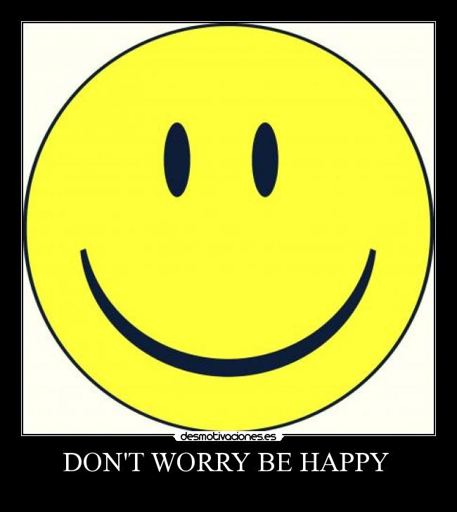 DONT WORRY BE HAPPY -