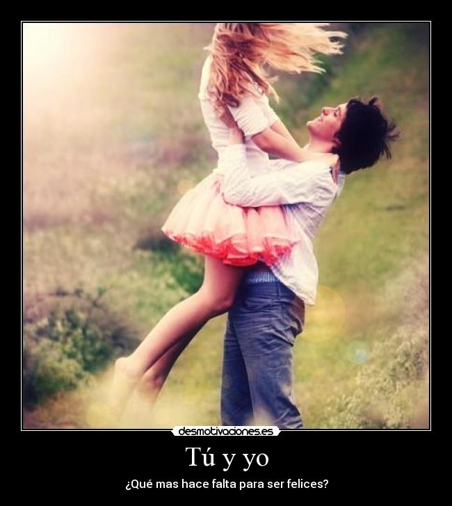Tú y yo - ¿Qué mas hace falta para ser felices?
