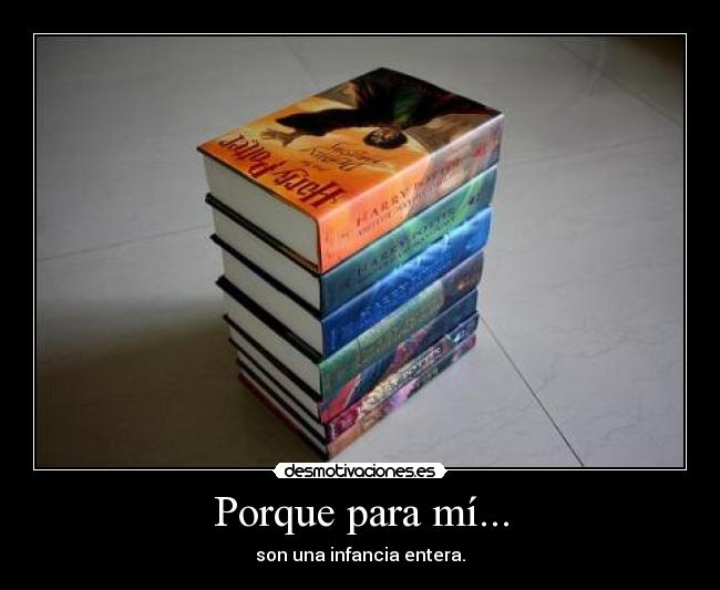 Porque para mí... - son una infancia entera.