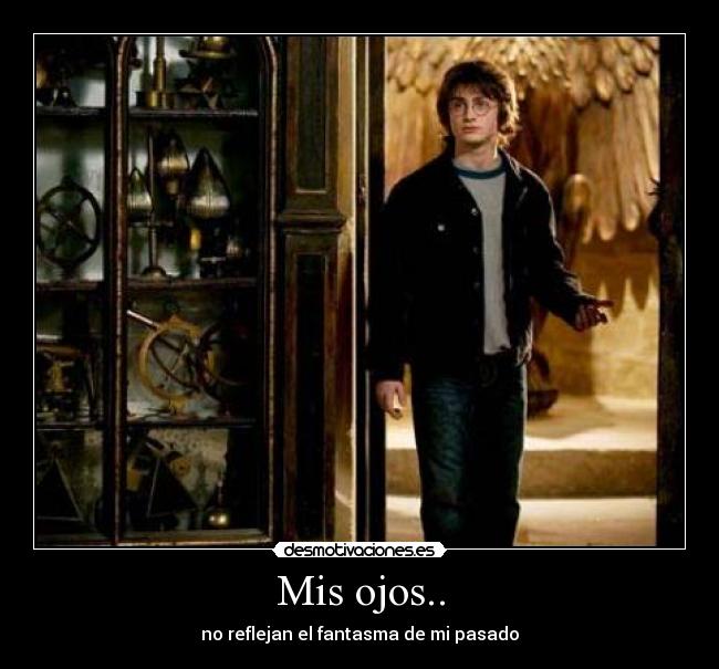 Mis ojos.. - no reflejan el fantasma de mi pasado