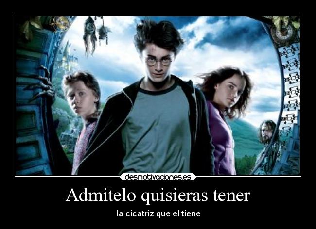 Admitelo quisieras tener - la cicatriz que el tiene