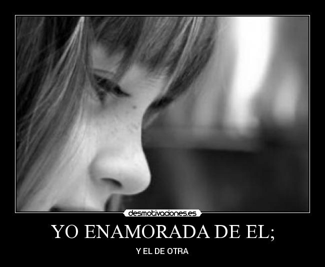 YO ENAMORADA DE EL; - 