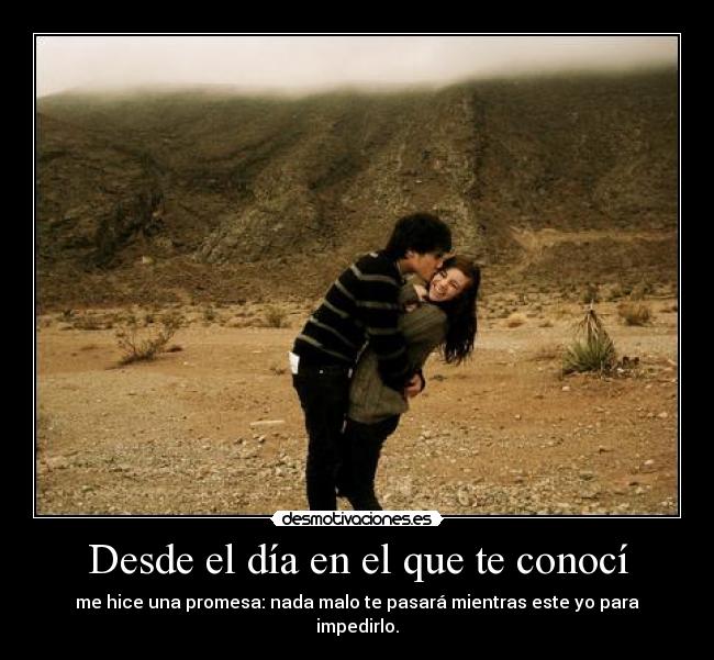 Desde el día en el que te conocí -