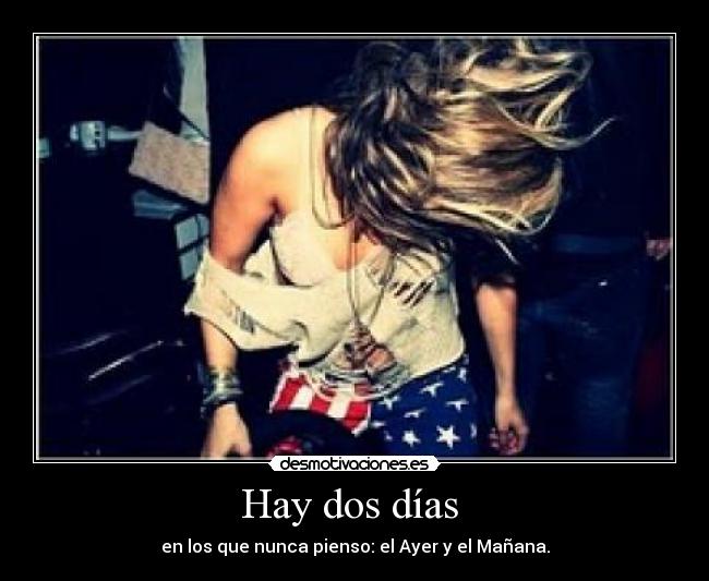 Hay dos días  - en los que nunca pienso: el Ayer y el Mañana.