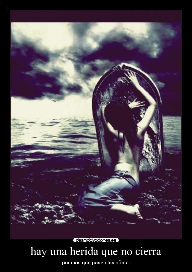 hay una herida que no cierra - por mas que pasen los años...