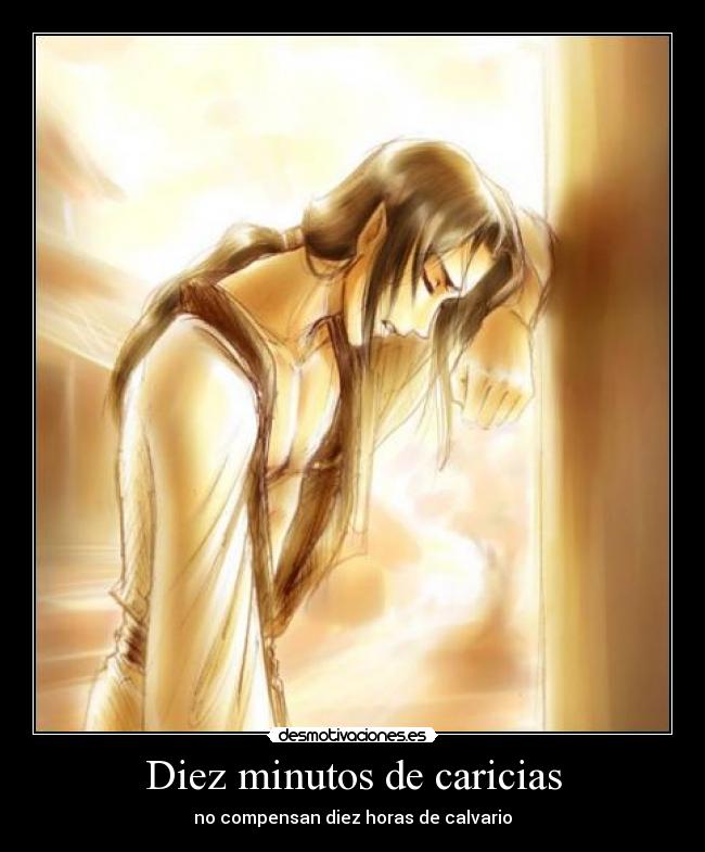 Diez minutos de caricias - no compensan diez horas de calvario