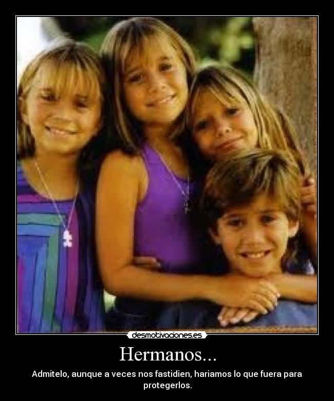 Hermanos... - Admitelo, aunque a veces nos fastidien, hariamos lo que fuera para protegerlos.