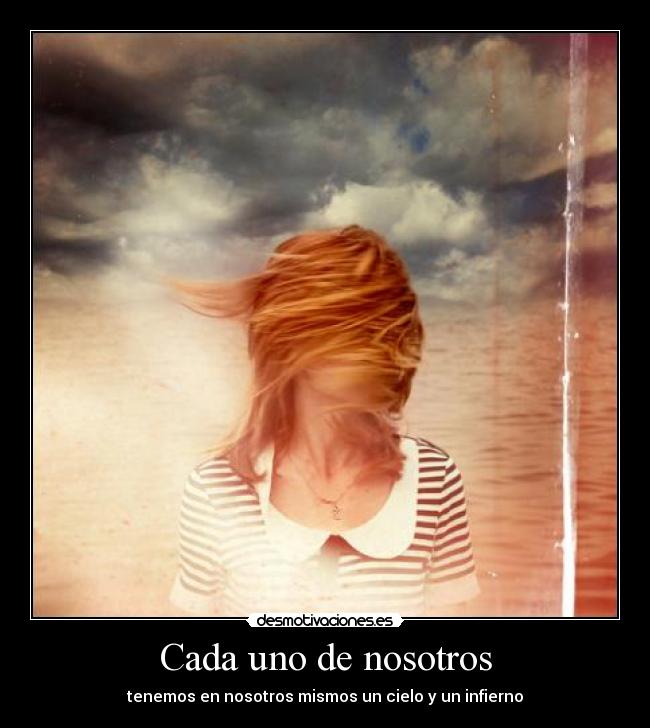 Cada uno de nosotros - tenemos en nosotros mismos un cielo y un infierno