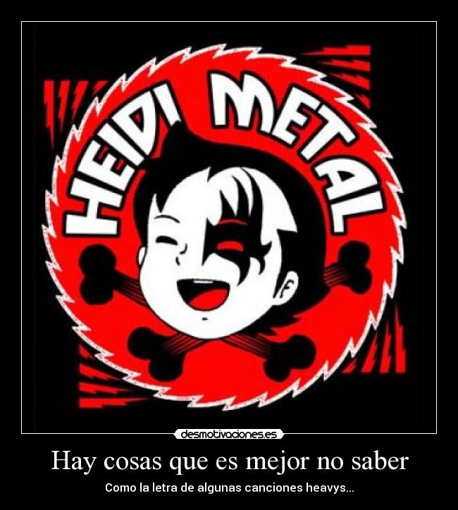 Hay cosas que es mejor no saber - Como la letra de algunas canciones heavys...