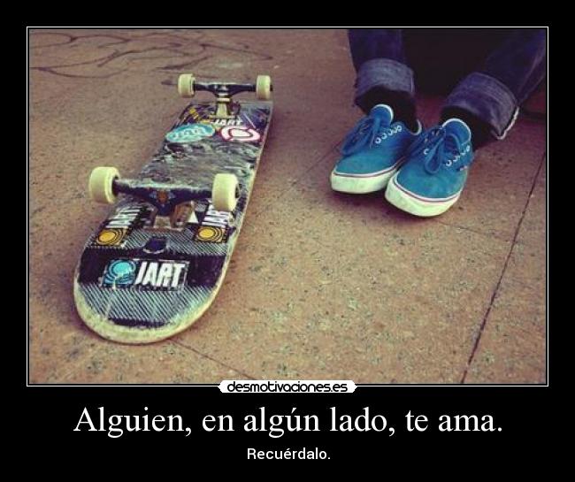 Alguien, en algún lado, te ama. - 