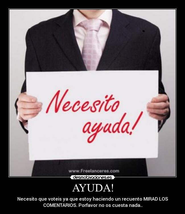 AYUDA! - Necesito que voteis ya que estoy haciendo un recuento MIRAD LOS
COMENTARIOS. Porfavor no os cuesta nada..