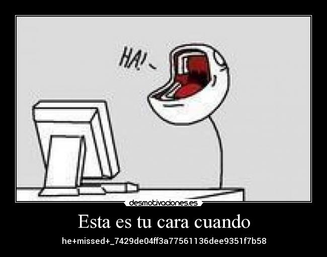 Esta es tu cara cuando - he+missed+_7429de04ff3a77561136dee9351f7b58