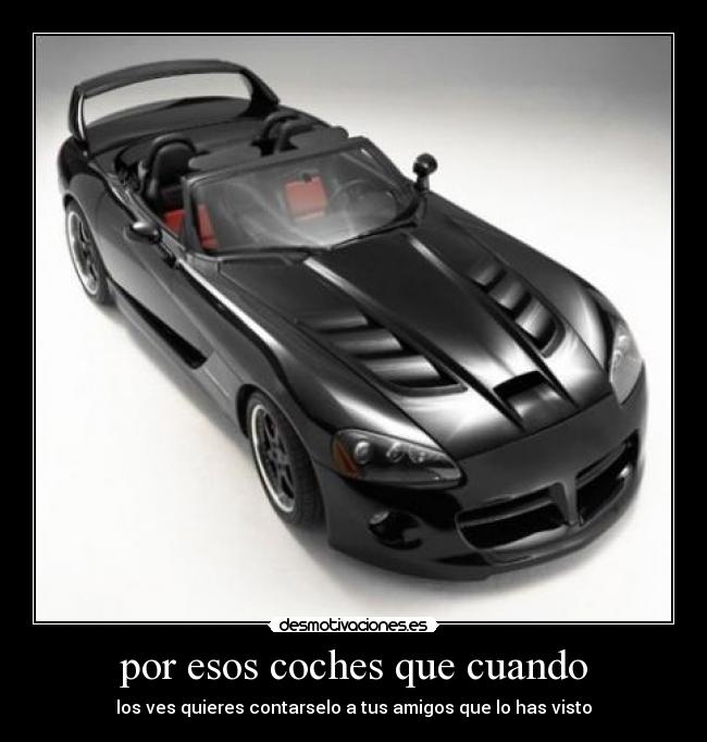 por esos coches que cuando - los ves quieres contarselo a tus amigos que lo has visto