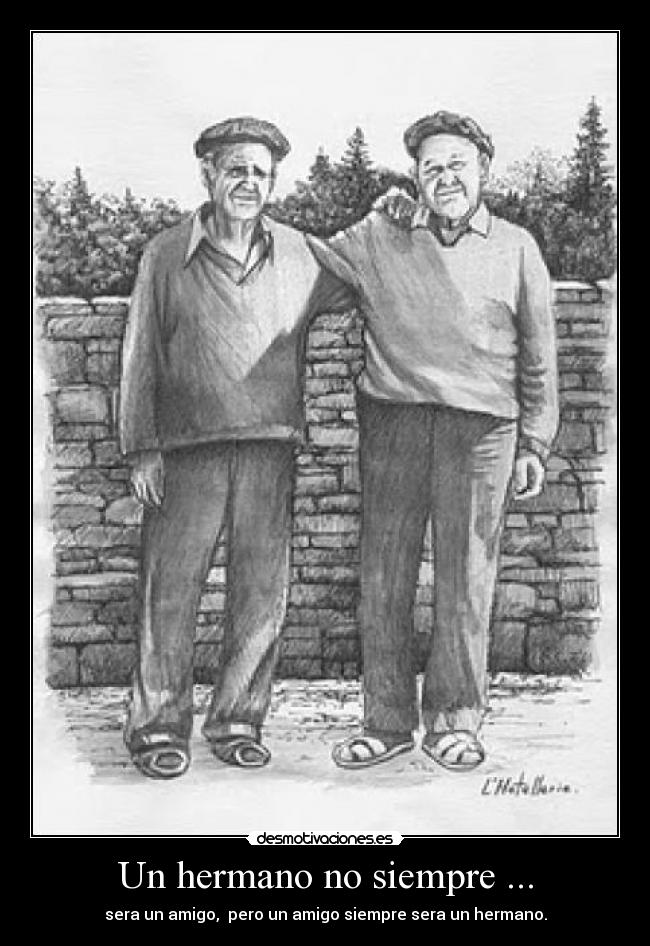Un hermano no siempre ... - sera un amigo, pero un amigo siempre sera un hermano.