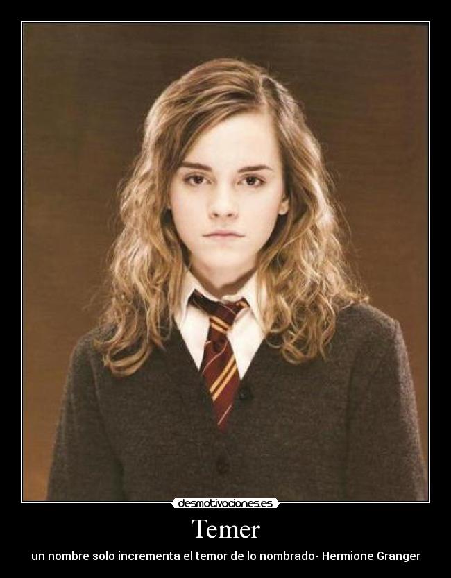 Temer - un nombre solo incrementa el temor de lo nombrado- Hermione Granger