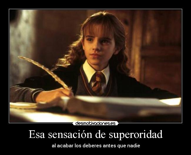 Esa sensación de superoridad - al acabar los deberes antes que nadie