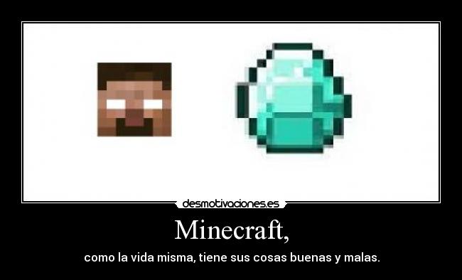 Minecraft, - como la vida misma, tiene sus cosas buenas y malas.