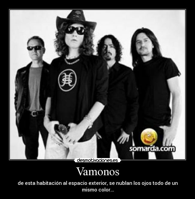 Vamonos - de esta habitación al espacio exterior, se nublan los ojos todo de un mismo color...